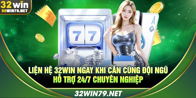 Liện hệ 32WIN ngay khi cần cùng đội ngũ hỗ trợ 24/7 chuyên nghiệp